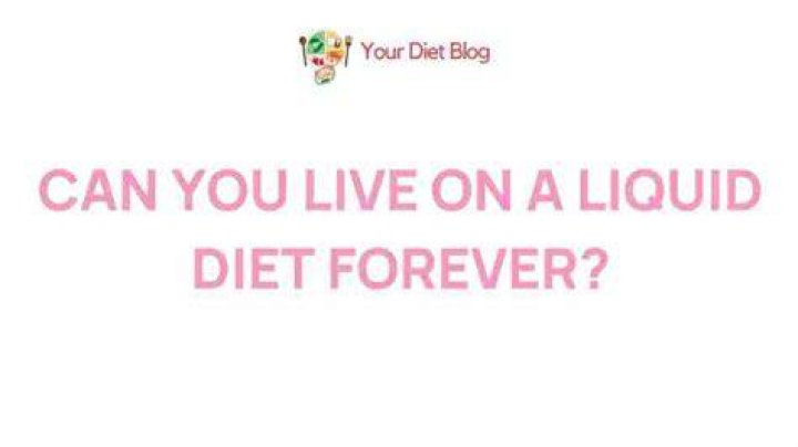 Can you live on a liquid diet forever?