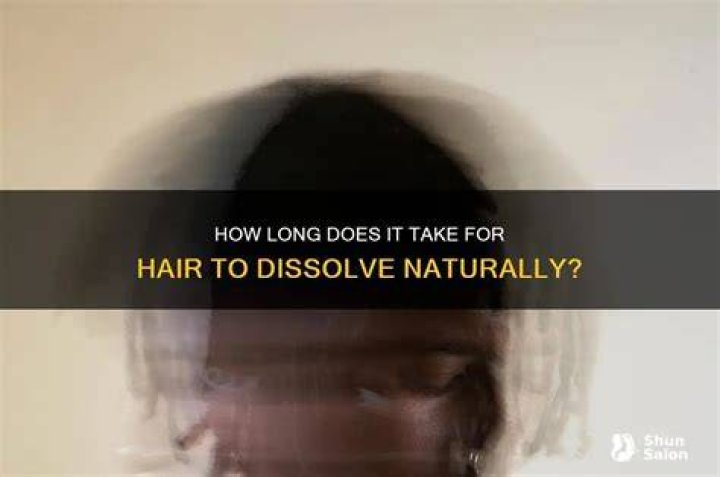 How long does it take for hair to dissolve?