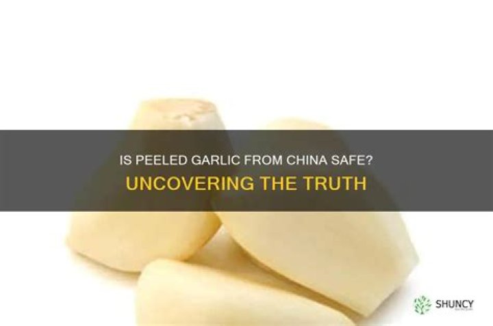 Is peeled garlic from China safe?