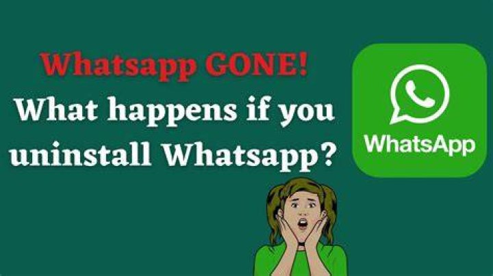 What happens if you uninstall WhatsApp?