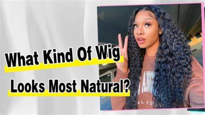 What kind of wig looks most natural?