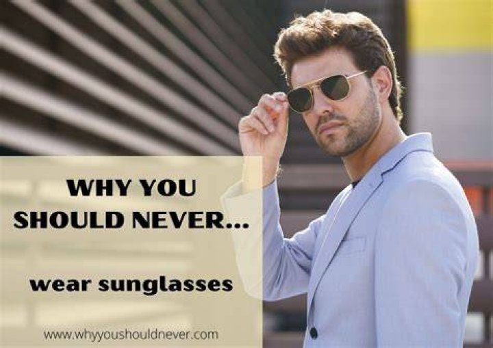 Why you should not wear sunglasses?